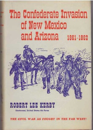 Item #5704 THE CONFEDERATE INVASION OF NEW MEXICO AND ARIZONA, 1861-1862. M. A. Kerby, Robert Lee