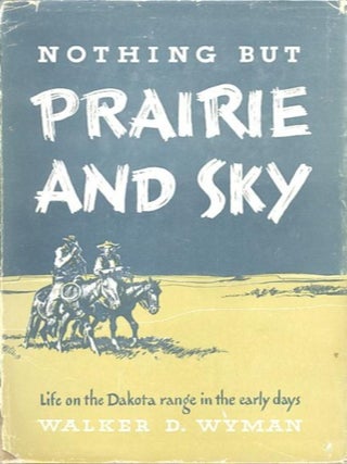 Item #6086 NOTHING BUT PRAIRIE AND SKY. Walker D. Wyman