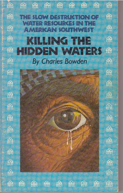 Item #6688 KILLING THE HIDDEN WATERS. Charles Bowden.