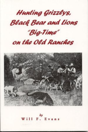 Item #6855 HUNTING GRIZZLYS, BLACK BEAR AND LIONS "BIG-TIME" ON THE OLD RANCHES. Will F. Evans.