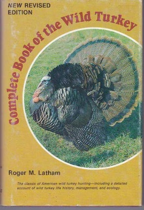 Item #6886 COMPLETE BOOK OF THE WILD TURKEY. Roger M. Latham