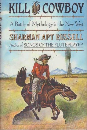 Item #6979 KILL THE COWBOY.; A Battle of Mythology in the New West. Sharman Apt Russell