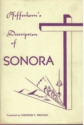 Item #7152 SONORA; A Description of the Province. Ignaz Pfefferkorn, T E. Treutlein