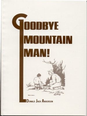 Item #7745 GOODBYE MOUNTAIN MAN! Donald Jack Anderson
