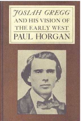 Item #7844 JOSIAH GREGG & HIS VISION OF THE EARLY WEST. Paul Horgan