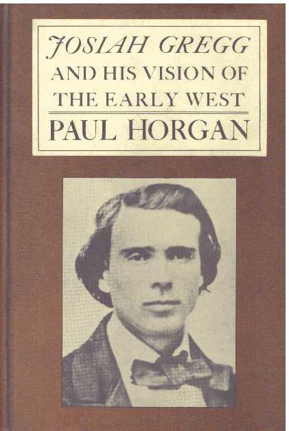 Item #7844 JOSIAH GREGG & HIS VISION OF THE EARLY WEST. Paul Horgan.