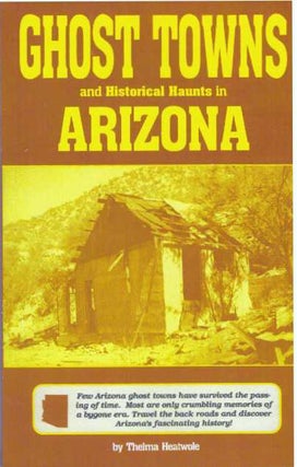 Item #7856 GHOST TOWNS AND HISTORICAL HAUNTS IN ARIZONA. Thelma Heatwole