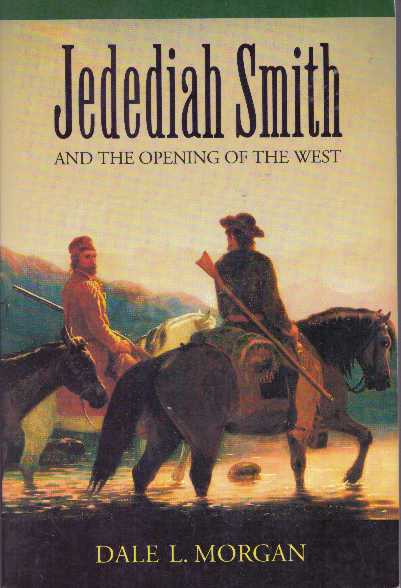 Item #8240 JEDEDIAH SMITH.; and the Opening of the West. Dale Morgan.