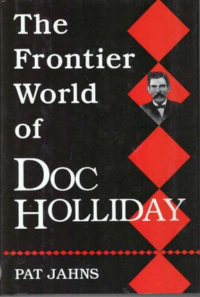 Item #8317 THE FRONTIER WORLD OF DOC HOLLIDAY.; Faro Dealer from Dallas to Deadwood. Pat Jahns
