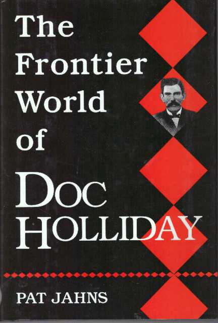 Item #8317 THE FRONTIER WORLD OF DOC HOLLIDAY.; Faro Dealer from Dallas to Deadwood. Pat Jahns.
