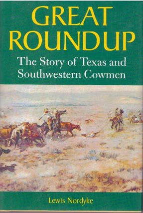 Item #8997 GREAT ROUNDUP.; The Story of Texas and Southwestern Cowmen. Lewis Nordyke