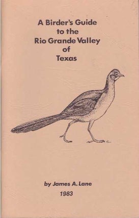 Item #910 A BIRDER'S GUIDE TO THE RIO GRANDE VALLEY OF TEXAS. James A. Lane
