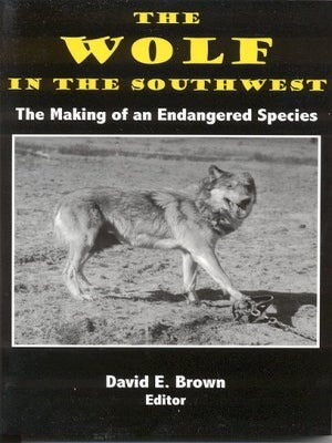 Item #940 THE WOLF IN THE SOUTHWEST.; The Making of an Endangered Species. David E. Brown Brown, ed