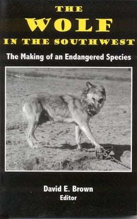 Item #940 THE WOLF IN THE SOUTHWEST.; The Making of an Endangered Species. David E. Brown Brown, ed
