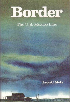 Item #9786 BORDER.; The U.S.-Mexico Line. Leon C. Metz